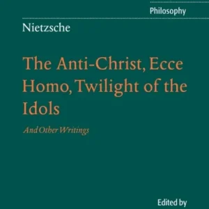 The Anti-Christ, Ecce Homo, Twilight of the Idols, and Other Writings The Anti-Christ, Ecce Homo, Twilight of the Idols, and Other Writings