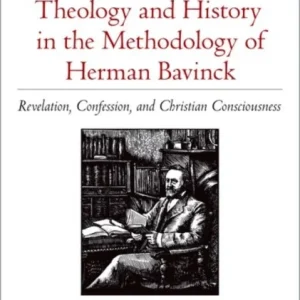 Theology and History in the Methodology of Herman Bavinck Theology and History in the Methodology of Herman Bavinck