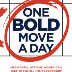 One Bold Move a Day: Meaningful Actions Women Can Take to Fulfill Their Leadership and Career Potent One Bold Move a Day: Meaningful Actions Women Can Take to Fulfill Their Leadership and Career Potent
