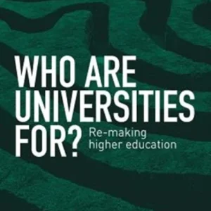 Who are Universities For? – Re–making Higher Educa tion Who are Universities For? – Re–making Higher Educa tion