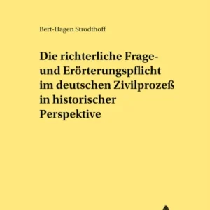 Die richterliche Frage- und Eroerterungspflicht im deutschen Zivilprozeß in historischer Perspektive Die richterliche Frage- und Eroerterungspflicht im deutschen Zivilprozeß in historischer Perspektive