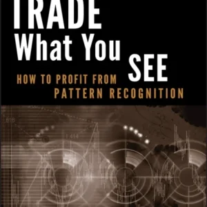 Trade What You See – How To Profit from Pattern Recognition Trade What You See – How To Profit from Pattern Recognition