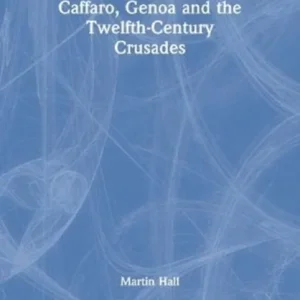 Caffaro, Genoa and the Twelfth-Century Crusades Caffaro, Genoa and the Twelfth-Century Crusades