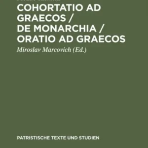 Cohortatio ad Graecos / De monarchia / Oratio ad Graecos Cohortatio ad Graecos / De monarchia / Oratio ad Graecos