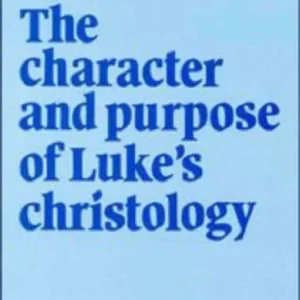 The Character and Purpose of Luke’s Christology