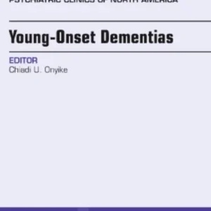 Young-Onset Dementias, An Issue of Psychiatric Clinics of North America Young-Onset Dementias, An Issue of Psychiatric Clinics of North America