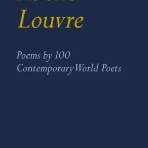 At the Louvre: Poems by 100 Contemporary World Poets