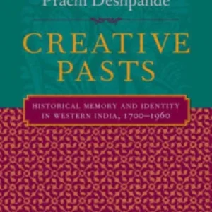 Creative Pasts – Historical Memory and Identity in Western India 1700–1960 Creative Pasts – Historical Memory and Identity in Western India 1700–1960