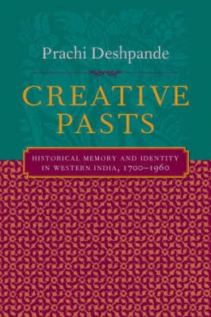Creative Pasts – Historical Memory and Identity in Western India 1700–1960