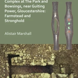 The Development of an Iron Age and Roman Settlement Complex at The Park and Bowsings, near Guiting Power, Gloucestershire: Farmstead and Stronghold