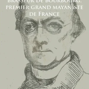 Charles-Etienne Brasseur de Bourbourg, premier grand mayaniste de France Charles-Etienne Brasseur de Bourbourg, premier grand mayaniste de France