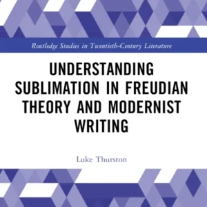 Understanding Sublimation in Freudian Theory and Modernist Writing Understanding Sublimation in Freudian Theory and Modernist Writing