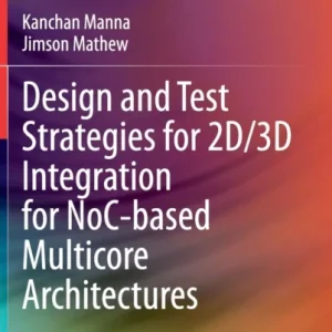Design and Test Strategies for 2D/3D Integration for NoC-based Multicore Architectures Design and Test Strategies for 2D/3D Integration for NoC-based Multicore Architectures