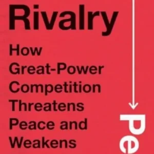 The Rivalry Peril – How Great–Power Competition Threatens Peace and Weakens Democracy The Rivalry Peril – How Great–Power Competition Threatens Peace and Weakens Democracy