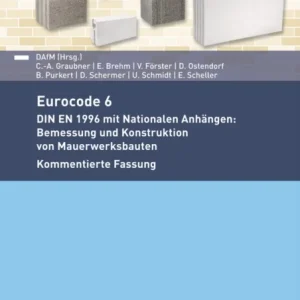 Eurocode 6 – DIN EN 1996 mit Nationalen Anhängen: Bemesung und Konstruktion von Mauerwerksbauten. Kommentierte Fassung Eurocode 6 – DIN EN 1996 mit Nationalen Anhängen: Bemesung und Konstruktion von Mauerwerksbauten. Kommentierte Fassung