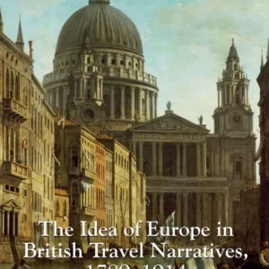 The Idea of Europe in British Travel Narratives, 1789-1914 The Idea of Europe in British Travel Narratives, 1789-1914