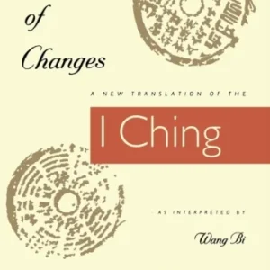 The Classic of Changes – A New Translation of the I Ching as Interpreted by Wang Bi The Classic of Changes – A New Translation of the I Ching as Interpreted by Wang Bi