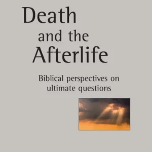 Death and the Afterlife – Biblical Perspectives On Ultimate Questions