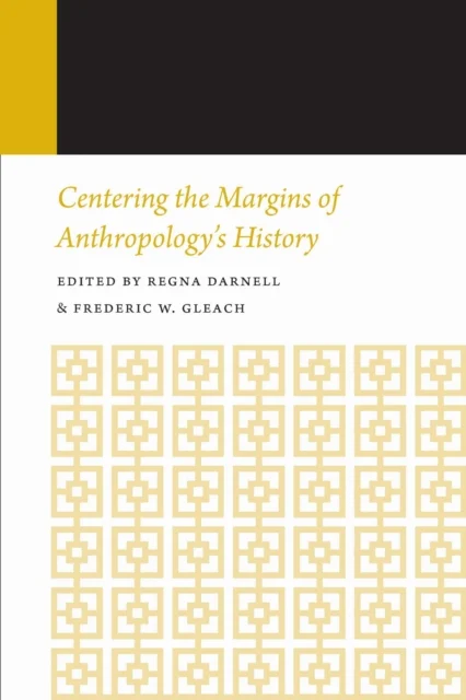 Centering the Margins of Anthropology''s History