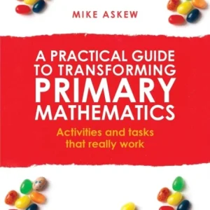 A Practical Guide to Transforming Primary Mathematics A Practical Guide to Transforming Primary Mathematics