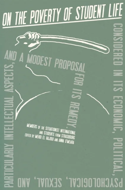On the poverty of Student life Considered in its Economic, Political, Psychological, Sexual, and Especially Intellectual Aspects, With a Modest Proposal for Its REMEDY
