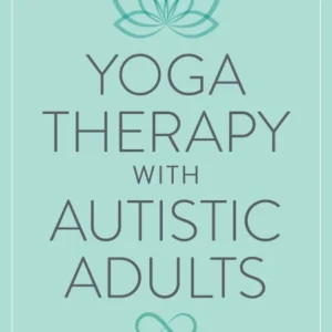 Yoga Therapy with Autistic Adults Yoga Therapy with Autistic Adults