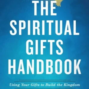 The Spiritual Gifts Handbook – Using Your Gifts to Build the Kingdom
