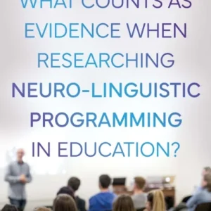 What Counts as Evidence when Researching Neuro-Linguistic Programming in Education? What Counts as Evidence when Researching Neuro-Linguistic Programming in Education?