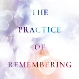 The Practice of Remembering The Practice of Remembering
