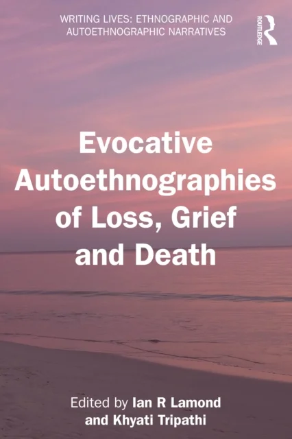 Evocative Autoethnographies of Loss, Grief and Death