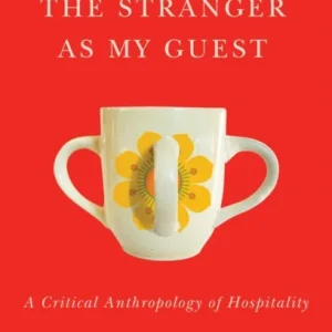 The Stranger as My Guest – A Critical Anthropology of Hospitality The Stranger as My Guest – A Critical Anthropology of Hospitality