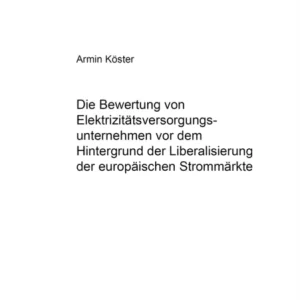Die Bewertung von Elektrizitaetsversorgungsunternehmen vor dem Hintergrund der Liberalisierung der europaeischen Strommaerkte Die Bewertung von Elektrizitaetsversorgungsunternehmen vor dem Hintergrund der Liberalisierung der europaeischen Strommaerkte