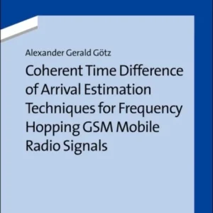 Coherent Time Difference of Arrival Estimation Techniques for Frequency Hopping GSM Mobile Radio Signals Coherent Time Difference of Arrival Estimation Techniques for Frequency Hopping GSM Mobile Radio Signals