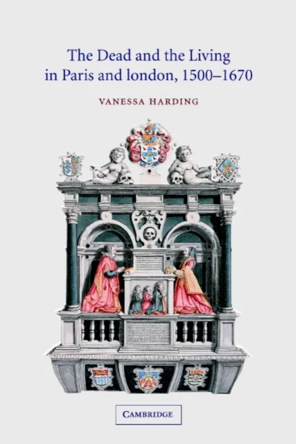 The Dead and the Living in Paris and London, 1500 1670