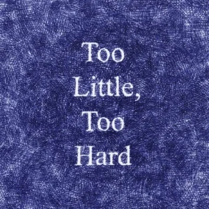 Too Little, Too Hard
