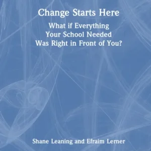 Change Starts Here: What if Everything Your School Needed Was Right in Front of You? Change Starts Here: What if Everything Your School Needed Was Right in Front of You?