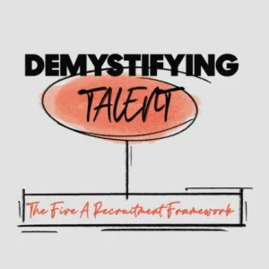 Demystifying Talent: The Five A Recruitment Framework Demystifying Talent: The Five A Recruitment Framework