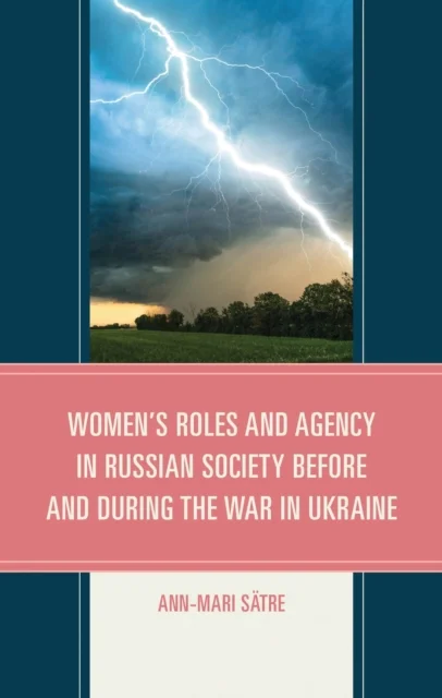 Women''s Roles and Agency in Russian Society Before and During the War in Ukraine