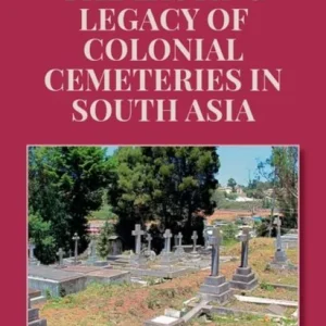 The Lasting Legacy of Colonial Cemeteries in South Asia The Lasting Legacy of Colonial Cemeteries in South Asia