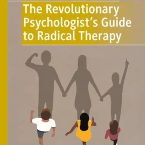The Revolutionary Psychologist’s Guide to Radical Therapy The Revolutionary Psychologist’s Guide to Radical Therapy