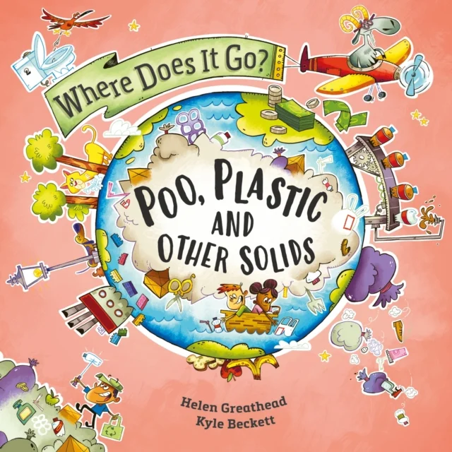 Where Does It Go?: Poo, Plastic and Other Solids Where Does It Go?: Poo, Plastic and Other Solids