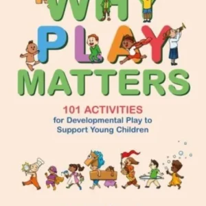 Why Play Matters: 101 Activities for Developmental Play to Support Young Children Why Play Matters: 101 Activities for Developmental Play to Support Young Children