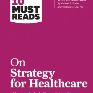 HBR’s 10 Must Reads on Strategy for Healthcare (featuring articles by Michael E. Porter and Thomas H HBR’s 10 Must Reads on Strategy for Healthcare (featuring articles by Michael E. Porter and Thomas H