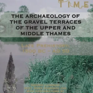 Archaeology of the Gravel Terraces of the Upper and Middle Thames: The First Foundations of Modern Society in the Thames Valley, 1500 BC – AD 50