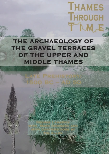 Archaeology of the Gravel Terraces of the Upper and Middle Thames: The First Foundations of Modern Society in the Thames Valley, 1500 BC - AD 50