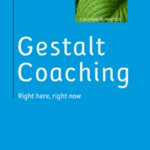 Gestalt Coaching: Right Here, Right Now Gestalt Coaching: Right Here, Right Now