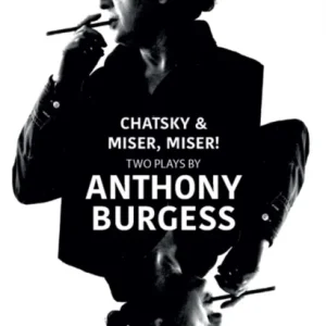 Chatsky & Miser, Miser! Two Plays by Anthony Burgess Chatsky & Miser, Miser! Two Plays by Anthony Burgess
