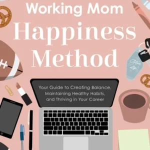 The Working Mom Happiness Method