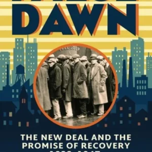 False Dawn – The New Deal and the Promise of Recovery, 1933–1947