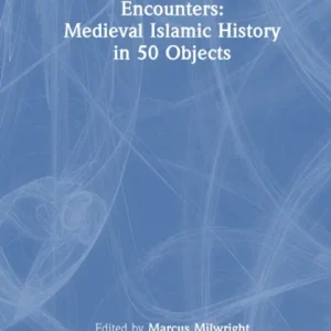 Encounters: Medieval Islamic History in 50 Objects